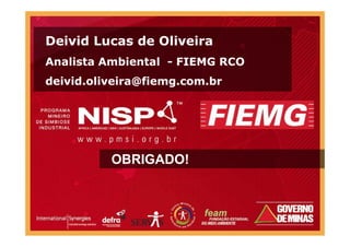 Deivid Lucas de Oliveira
Analista Ambiental - FIEMG RCO
deivid.oliveira@fiemg.com.br
OBRIGADO!
 