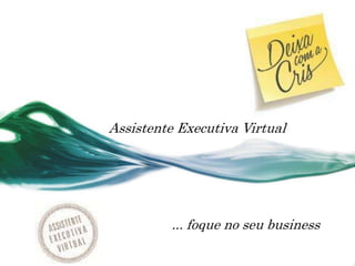 Assistente Executiva Virtual
... foque no seu business
 