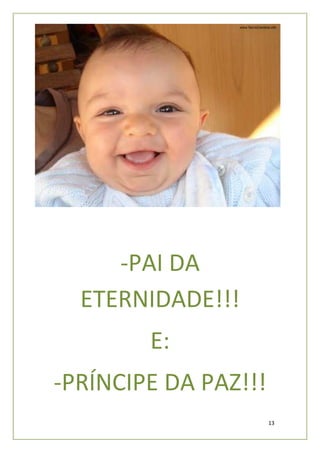 -PAI DA
  ETERNIDADE!!!
        E:
-PRÍNCIPE DA PAZ!!!
                      13
 