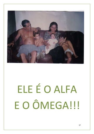 ELE É O ALFA
E O ÔMEGA!!!
            17
 