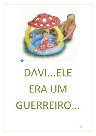 DAVI...ELE
  ERA UM
GUERREIRO...
               24
 