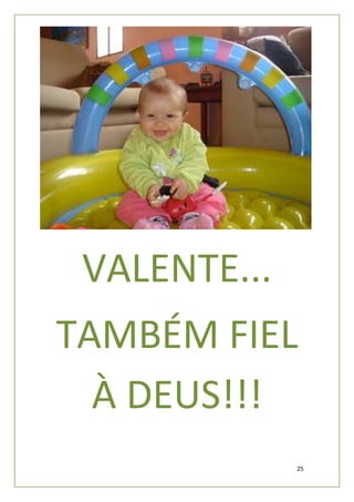VALENTE...
TAMBÉM FIEL
  À DEUS!!!
              25
 