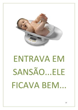 ENTRAVA EM
SANSÃO...ELE
FICAVA BEM...
            37
 