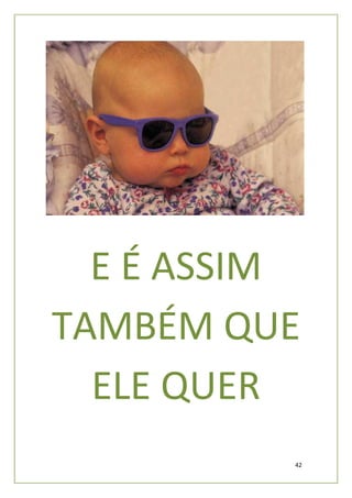 E É ASSIM
TAMBÉM QUE
  ELE QUER
          42
 