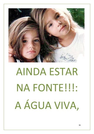 AINDA ESTAR
NA FONTE!!!:
A ÁGUA VIVA,
               46
 
