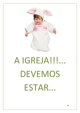 A IGREJA!!!...
 DEVEMOS
   ESTAR...
                 48
 