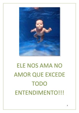 ELE NOS AMA NO
AMOR QUE EXCEDE
      TODO
ENTENDIMENTO!!!
                  8
 