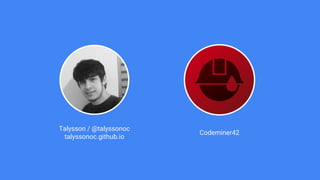 Talysson / @talyssonoc
talyssonoc.github.io
Codeminer42
 