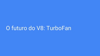 O futuro do V8: TurboFan
 