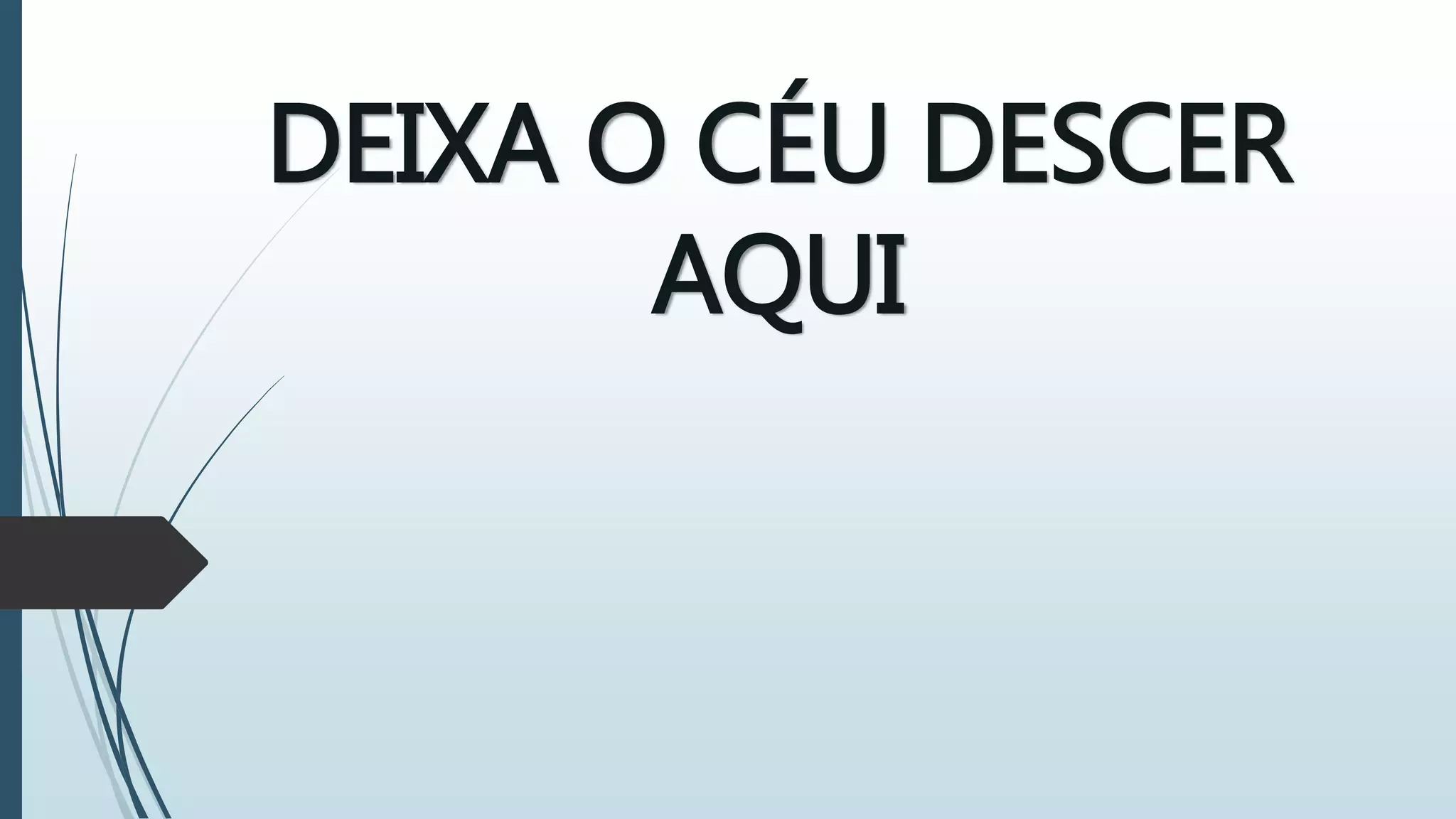 DEIXA O CÉU DESCER
AQUI