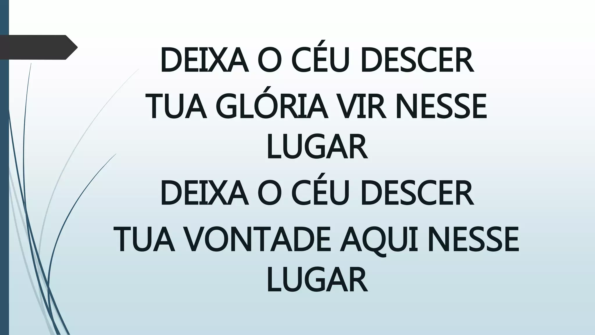 DEIXA O CÉU DESCER
TUA GLÓRIA VIR NESSE
LUGAR
DEIXA O CÉU DESCER
TUA VONTADE AQUI NESSE
LUGAR