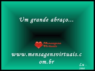 Lu   - 2008 Um grande abraço... www.mensagensvirtuais.com.br 