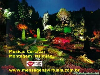 Musica: Cortazar Montagem :Nsimião www.mensagensvirtuais.com.br 