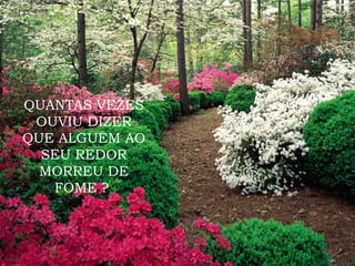 QUANTAS VEZES OUVIU DIZER QUE ALGUÉM AO SEU REDOR MORREU DE FOME ?  