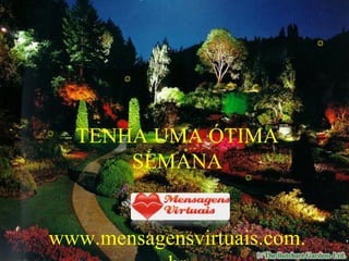 TENHA UMA ÓTIMA SEMANA www.mensagensvirtuais.com.br 