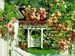 E SE ALGUEM MAGOOU TEU CORAÇÃO,...QUE  ELAS LEVEM LUZ A ESSE ALGUÉM QUE NÃO CONHECE A LEI DO AMOR. 