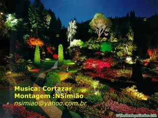 Musica: Cortazar
Montagem :NSimião
nsimiao@yahoo.com.br
 