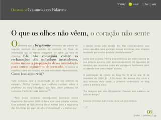 www/          e-mail   { Esc } sair

Deixem os Consumidores Falarem




O que os olhos não vêem, o coração não sente
O     problema que a Kryptonite enfrentou não parece ter
seguido nenhum dos padrões de controle do fluxo de
                                                              o ladrão tenha uma caneta Bic. Nós costumávamos usar
                                                              estes cadeados para proteger nossas bicicletas, mas estamos
informação que as marcas costumam ter sobre sua base de       mudando para outro produto imediatamente.”
clientes. Ela      não conseguiu conter as
reclamações dos indivíduos insatisfeitos,                     Junto com o texto, Phillip disponibilizou um vídeo caseiro de
                                                              sua própria autoria, com aproximadamente 30 segundos de
muito menos a propagação dessa insatisfação
                                                              duração, que mostrava como ele conseguia facilmente abrir
para outros segmentos de mercado. A notícia se                o cadeado com uma simples caneta.
espalhou como um furacão, em uma velocidade impressionante.
Como isso aconteceu?                                          A publicação do relato no blog foi feita no dia 14 de
                                                              setembro de 2004 às 17:04 horas. No mesmo dia, vinte e
Tudo começou com a insatisfação de um dos clientes da         dois minutos mais tarde, o primeiro comentário no blog
empresa, Phillip Torrone, que resolveu escrever sobre o       sobre a matéria dizia:
problema no blog Engadget, que fala sobre produtos de
consumo. Conforme suas palavras (3) :                         “Eu imagino que eles (Kryptonite) ficaram sem canetas na
                                                              sala de design.”
  “Para nossa surpresa, conseguimos destravar nosso
Kryptonite Evolution 2000 U-Lock com uma simples caneta.      Catorze minutos mais tarde, mais um comentário:
Este cadeado de $50 deveria ser o melhor para a segurança
das bicicletas em áreas de alta criminalidade – a menos que   “...!”

                                                                                                                         08}
                                                                                                            {voltar / próxima}   39
 