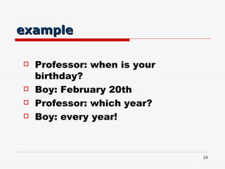example <ul><li>Professor: when is your birthday? </li></ul><ul><li>Boy: February 20th </li></ul><ul><li>Professor: which ...