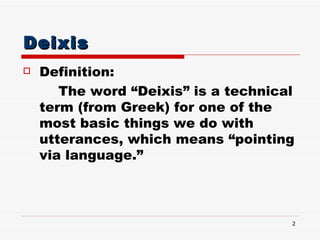 Deixis <ul><li>Definition: </li></ul><ul><li>The word “Deixis” is a technical term (from Greek) for one of the most basic ...