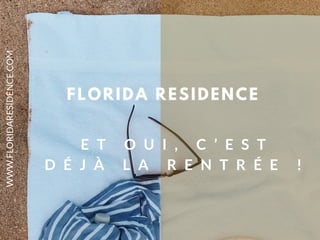 FLORIDA RESIDENCE
E T O U I , C ’ E S T
D É J À L A R E N T R É E !
WWW.FLORIDARESIDENCE.COM
 