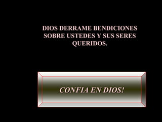 DIOS DERRAME BENDICIONES SOBRE USTEDES Y SUS SERES QUERIDOS. CONFIA EN DIOS! 