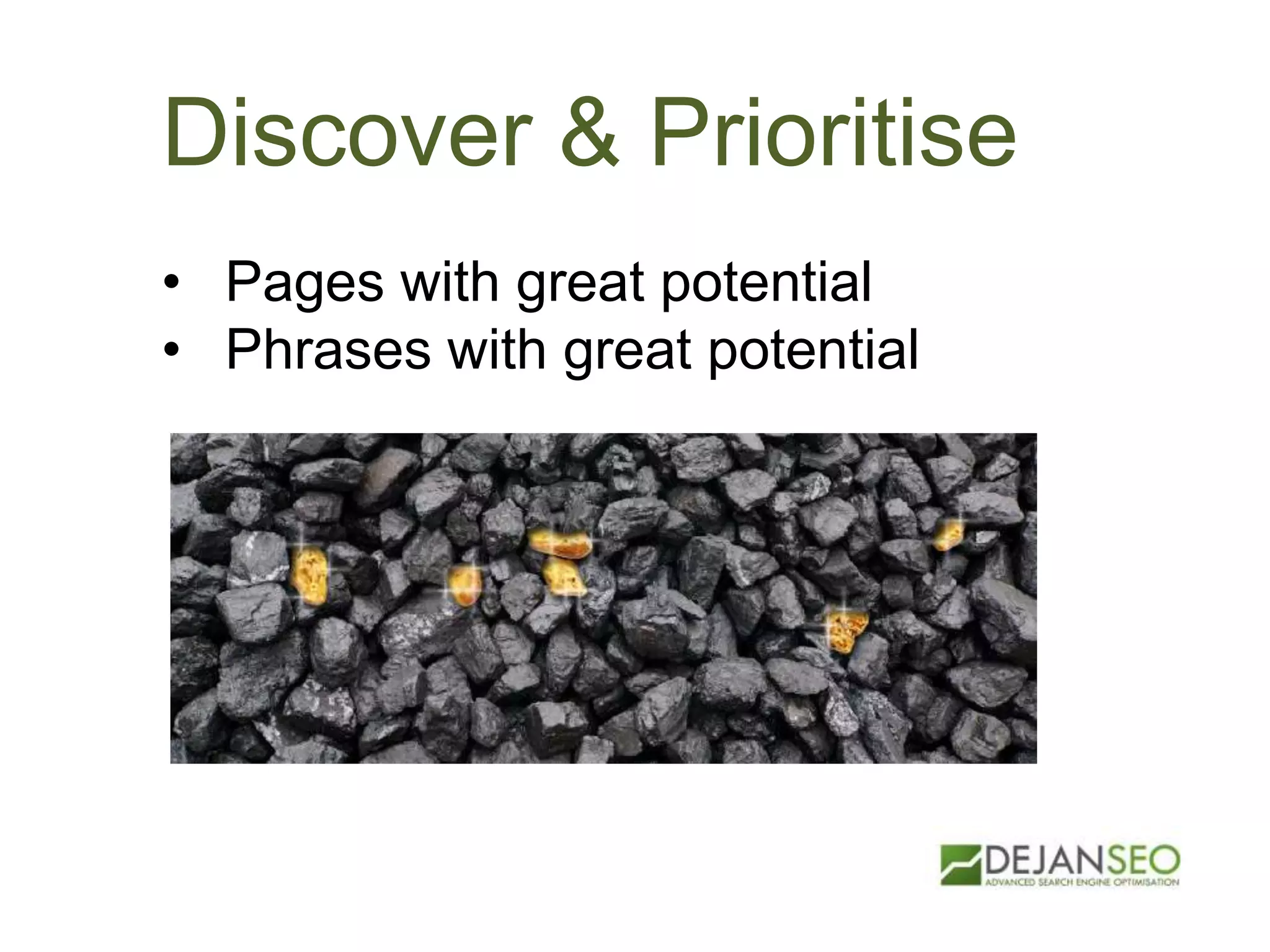 Discover & Prioritise
• Pages with great potential
• Phrases with great potential
 