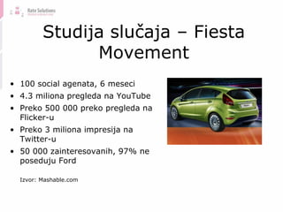 Studija slučaja – Fiesta Movement <ul><li>100 social agenata, 6 meseci </li></ul><ul><li>4.3 miliona pregleda na YouTube <...