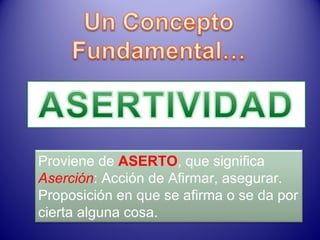 Proviene de  ASERTO , que significa  Aserción : Acción de Afirmar, asegurar. Proposición en que se afirma o se da por cierta alguna cosa. 