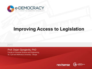 Improving Access to Legislation



Prof. Dejan Gjorgjevikj, PhD
Faculty of Computer Science and Engineering,
Ss. Cyril and Methodius University - Skopje
 