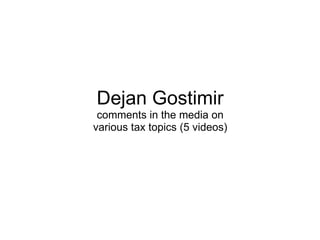 Dejan Gostimir
 comments in the media on
various tax topics (5 videos)
 