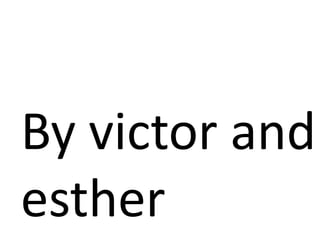 By victor and
esther
 
