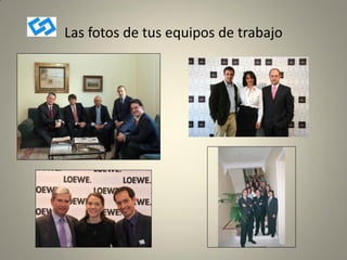 Las fotos de tus equipos de trabajo
 
