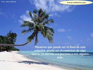 Mientras que puede ser el final de esta relación, puede ser el comienzo de algo nuevo, ya sea con esa persona o con alguien más. 