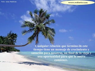 Cualquier relación que termina en este tiempo tiene un mensaje de crecimiento y sanación para nosotros, un final de lo viejo y una oportunidad para que lo nuevo comience.  