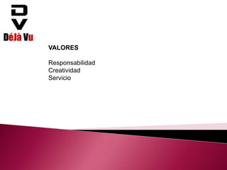 VALORES
Responsabilidad
Creatividad
Servicio
 