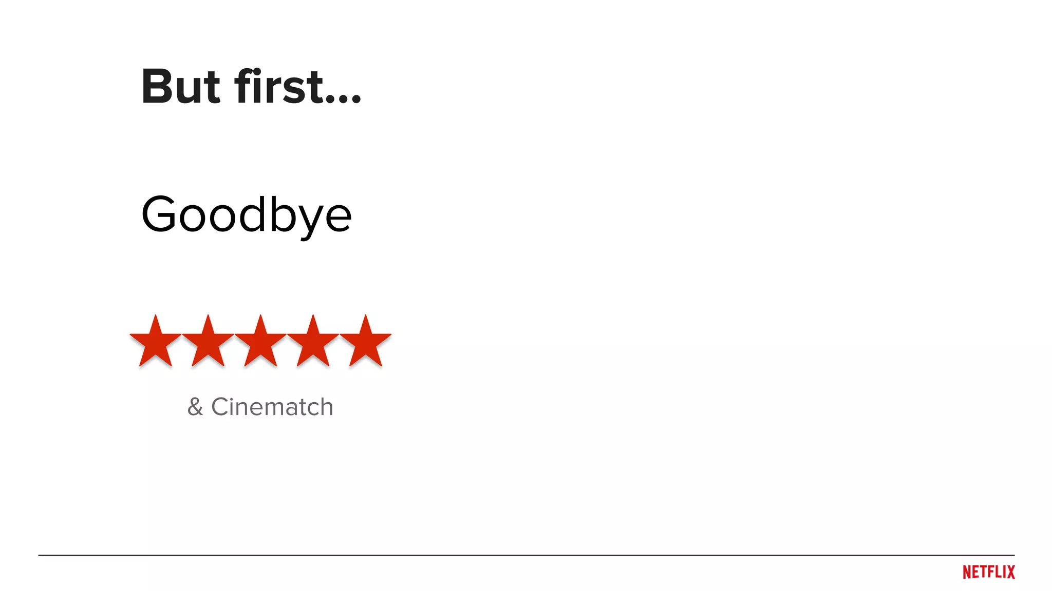 But first…
Goodbye
& Cinematch
 