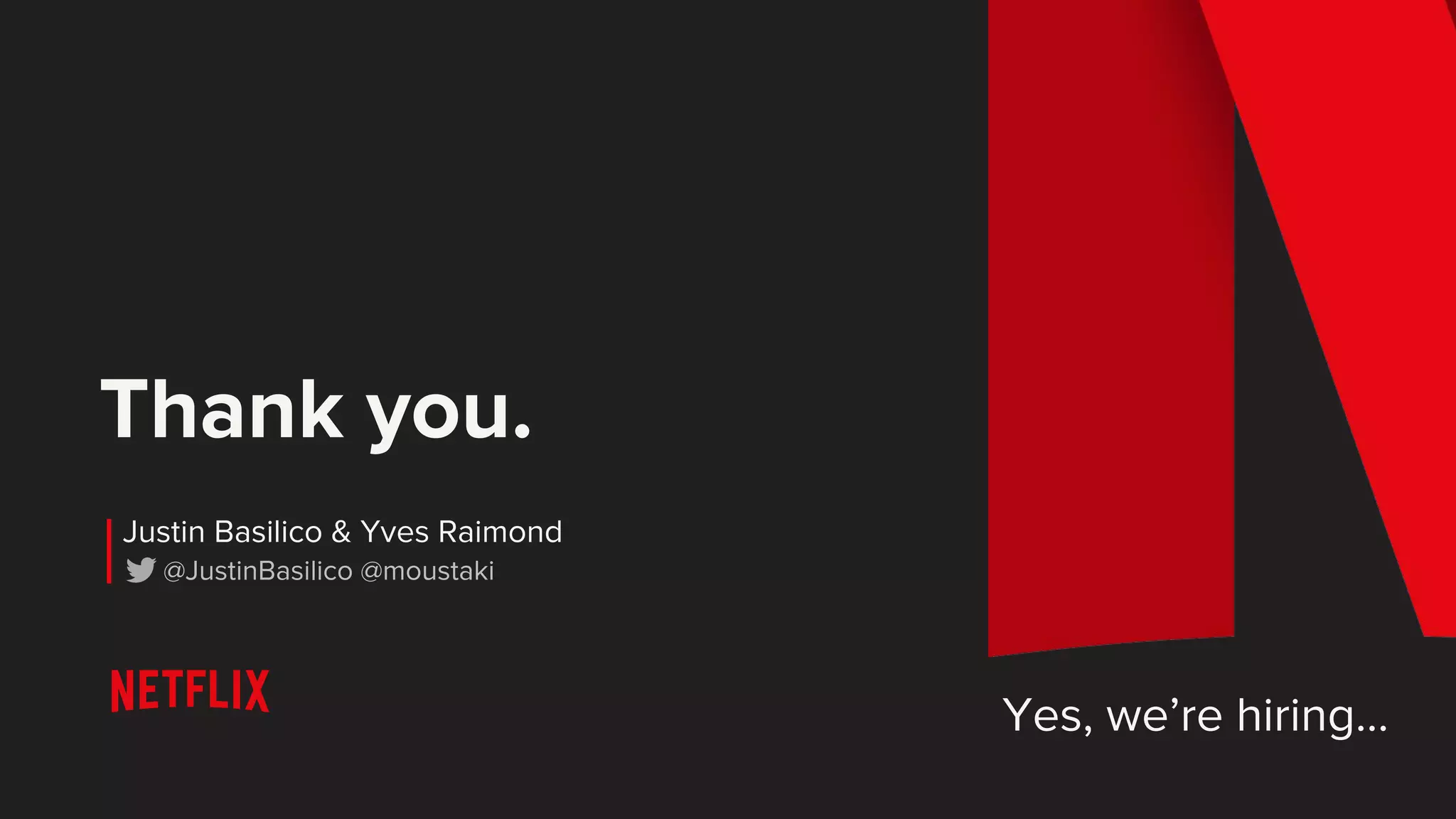 Thank you.
@JustinBasilico @moustaki
Justin Basilico & Yves Raimond
Yes, we’re hiring...
 