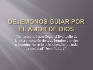 “Es necesario hacer llegar el Evangelio de
la vida al corazón de cada hombre y mujer
e introducirlo en lo más recóndito de toda
la sociedad” Juan Pablo II.
 