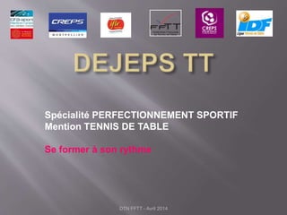 Spécialité PERFECTIONNEMENT SPORTIF
Mention TENNIS DE TABLE
Se former à son rythme
DTN FFTT - Avril 2014
 