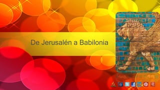 De Jerusalén a Babilonia
 