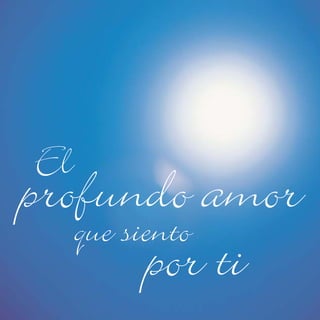 El
profundo amor
   que siento
         por ti
 6    DE JESÚS , CON CARIÑO   Para la mujer
 