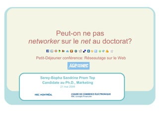 Peut-on ne pas networker  sur le  net  au doctorat? Serey-Bopha Sandrine Prom Tep Candidate au Ph.D., Marketing 21 mai 2009 Petit-Déjeuner conférence: Réseautage sur le Web 