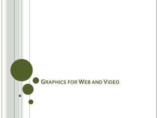 Graphics for Web and Video