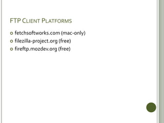 FTP Client Platformsfetchsoftworks.com (mac-only)filezilla-project.org (free)fireftp.mozdev.org (free)