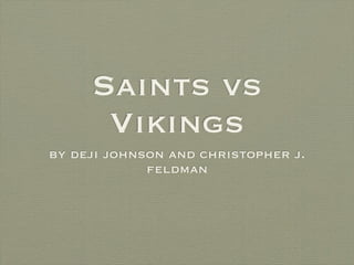 Saints vs
      Vikings
by deji johnson and christopher j.
             feldman
 