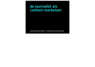 de journalist als
content marketeer

Reinventing Journalism - Challenge 2014 Masterclass
1

©TOTAL ACTIVE MEDIA

 