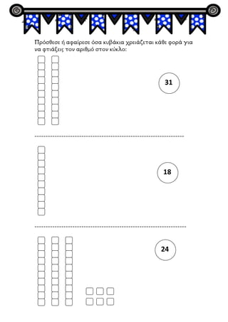 Πρόσθεσε ή αφαίρεσε όσα κυβάκια χρειάζεται κάθε φορά για
να φτιάξεις τον αριθμό στον κύκλο:
------------------------------...