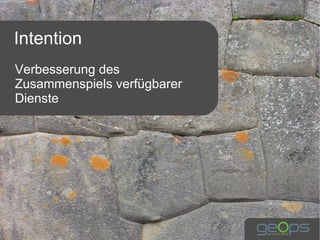 Intention
Verbesserung des
Zusammenspiels verfügbarer
Dienste
 