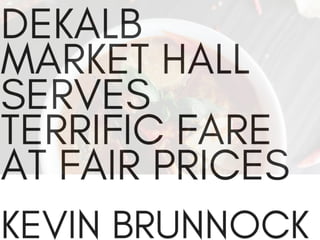Dekalb Market Hall Serves Terrific Fare at Fair Prices | Kevin Brunnock